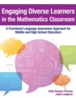 Engaging Diverse Learners in the Mathematics Classroom : A Functional Language Awareness Approach for Middle and High School Educators - eBook