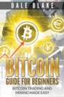 Bitcoin Guide for Beginners : Bitcoin Trading and Mining Made Easy - Book