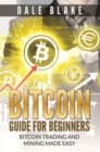 Bitcoin Guide For Beginners : Bitcoin Trading and Mining Made Easy - eBook
