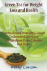 Green Tea for Weight Loss : Detox, Boost Immunity, Lower Cholesterol, Increase Metabolism, Burn Calories and More - Book