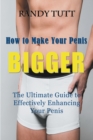 How to Make Your Penis BIGGER : The Ultimate Guide to Effectively Enhancing Your Penis - Book