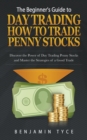 The Beginner's Guide to Day Trading : How to Trade Penny Stocks: Discover the Power of Day Trading Penny Stocks and Master the Strategies of a Good Trade - Book