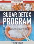 Sugar Detox Program : An Easy 4-Week Plan to Quit Sugar (LARGE PRINT): Discover a Complete Sugar Detox Program and Healthy Recipes to Make You Fit and Well In Just 4 Weeks! - Book