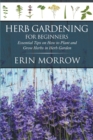 Herb Gardening for Beginners : Essential Tips on How to Plant and Grow Herbs in Herb Garden - Book