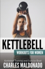 Kettlebell Workouts For Women : Kettlebell Training and Exercise Book - Book