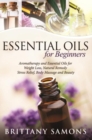 Essential Oils For Beginners : Aromatherapy and Essential Oils for Weight Loss, Natural Remedy, Stress Relief, Body Massage and Beauty - eBook