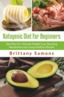 Ketogenic Diet For Beginners : Diet Plan For Ultimate Weight Loss, Boosting Metabolism and Living Healthy Lifestyle - eBook