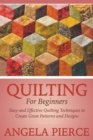 Quilting For Beginners : Easy and Effective Quilting Techniques to Create Great Patterns and Designs - Book