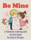 Be Mine : A Valentine Coloring and Activity Book for Kids of All Ages - Book