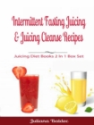 Intermittent Fasting Juicing & Juicing Cleanse Recipes : Juicing Diet Books 2 In 1 Box Set - eBook