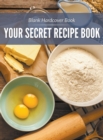 Blank Hardcover Book : Your Secret Recipe Book - Book