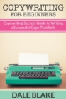 Copywriting for Beginners : Copywriting Secrets Guide to Writing a Successful Copy That Sells - Book