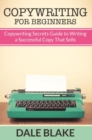 Copywriting For Beginners : Copywriting Secrets Guide to Writing a Successful Copy That Sells - eBook