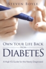 Own Your Life Back from Diabetes : A High-IQ Guide for the Newly Diagnosed - Book
