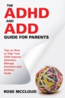 The ADHD and Add Guide for Parents : Tips on How to Help Your Child Improve Attention, Manage Emotions and Achieve Goals - Book