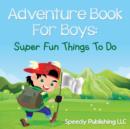 Adventure Book For Boys : Super Fun Things To Do - Book