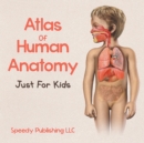 Atlas Of Human Anatomy Just For Kids - Book