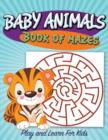Baby Animals Book of Mazes : Play and Learn For Kids - Book