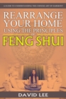 Rearrange Your Home Using the Principles of Feng Shui : A Guide to Understanding the Chinese Art of Harmony - Book