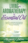 Living with Aromatherapy and Essential Oil : How Aromatherapy and Essential Oils Enhance Your Emotional and Physical Wellbeing - Book