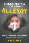 Recognizing and Dealing Allergy : How to Completely Cure Allergies Using Natural Remedies - Book