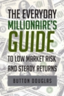 The Everyday Millionaire's Guide to Low Market Risk and Steady Returns - Book