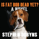 Is Fat Bob Dead Yet? - eAudiobook