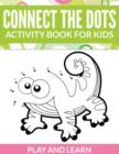 Connect The Dots Activity Book For Kids : Play and Learn - Book