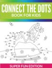 Connect The Dots Book For Kids : Super Fun Edition - Book