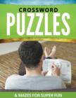 Crossword Puzzles & Mazes For Super Fun - Book