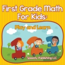 First Grade Math For Kids : Play and Learn - Book