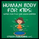 Human Body For Kids : Super Fun Play and Learn Edition - Book