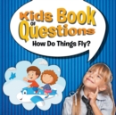Kids Book of Questions : How Do Things Fly? - Book