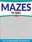 Mazes for Adults : Easy to Hard Mazes for Super Fun - Book