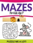 Mazes for Kids Age 7 : Puzzle Me a Lot! - Book