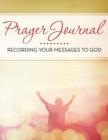 Prayer Journal : Recording Your Messages to God - Book