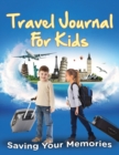 Travel Journal for Kids : Saving Your Memories - Book