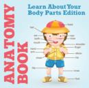 Anatomy Book : Learn About Your Body Parts - Book