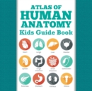 Atlas Of Human Anatomy : Kids Guide Book - Book
