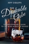The Drinkable Globe : The Indispensable Guide to the Wide World of Booze - Book