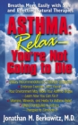 Asthma: Relax, You're Not Going to Die : Breathe More Easily with Safe and Effective Natural Therapies - Book