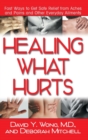 Healing What Hurts : Fast Ways to Get Safe Relief from Aches and Pains and Other Everyday Ailments - Book