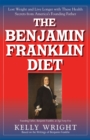 The Benjamin Franklin Diet : Lose Weight and Live Longer with These Health Secrets from America's Founding Father: Based on the Writings of Benjamin Franklin - Book