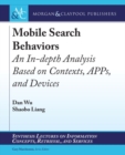 Mobile Search Behaviors : An In-depth Analysis Based on Contexts, APPs, and Devices - Book