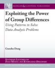 Exploiting the Power of Group Differences : Using Patterns to Solve Data Analysis Problems - Book