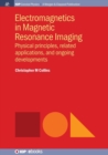 Electromagnetics in Magnetic Resonance Imaging : Physical Principles, Related Applications, and Ongoing Developments - Book