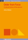 Order from Force : A Natural History of the Vacuum - Book