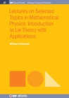 Lectures on Selected Topics in Mathematical Physics : Introduction to Lie Theory with Applications - Book