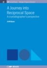 A Journey into Reciprocal Space : A Crystallographer's Perspective - Book
