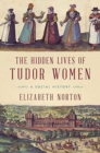 The Hidden Lives of Tudor Women - A Social History - Book